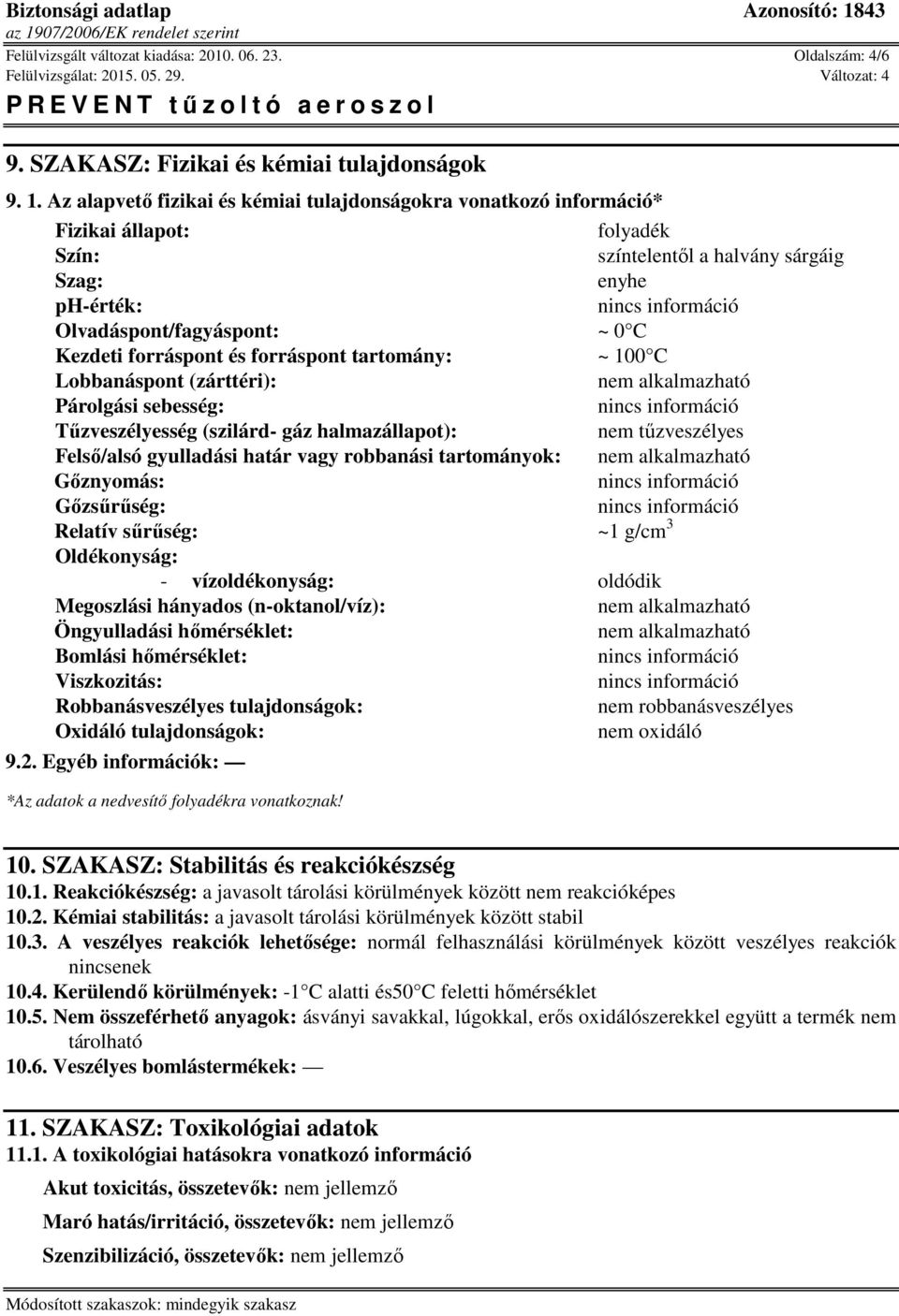 forráspont és forráspont tartomány: ~ 100 C Lobbanáspont (zárttéri): nem alkalmazható Párolgási sebesség: Tűzveszélyesség (szilárd- gáz halmazállapot): nem tűzveszélyes Felső/alsó gyulladási határ