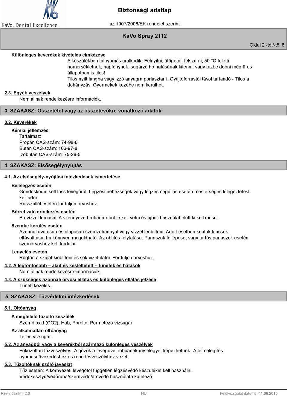 Gyújtóforrástól távol tartandó - Tilos a dohányzás. Gyermekek kezébe nem kerülhet. 2.3. Egyéb veszélyek Nem állnak rendelkezésre információk. 3.