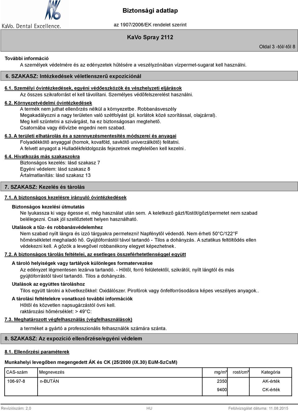 Környezetvédelmi óvintézkedések A termék nem juthat ellenőrzés nélkül a környezetbe. Robbanásveszély Megakadályozni a nagy területen való szétfolyást (pl. korlátok közé szorítással, olajzárral).