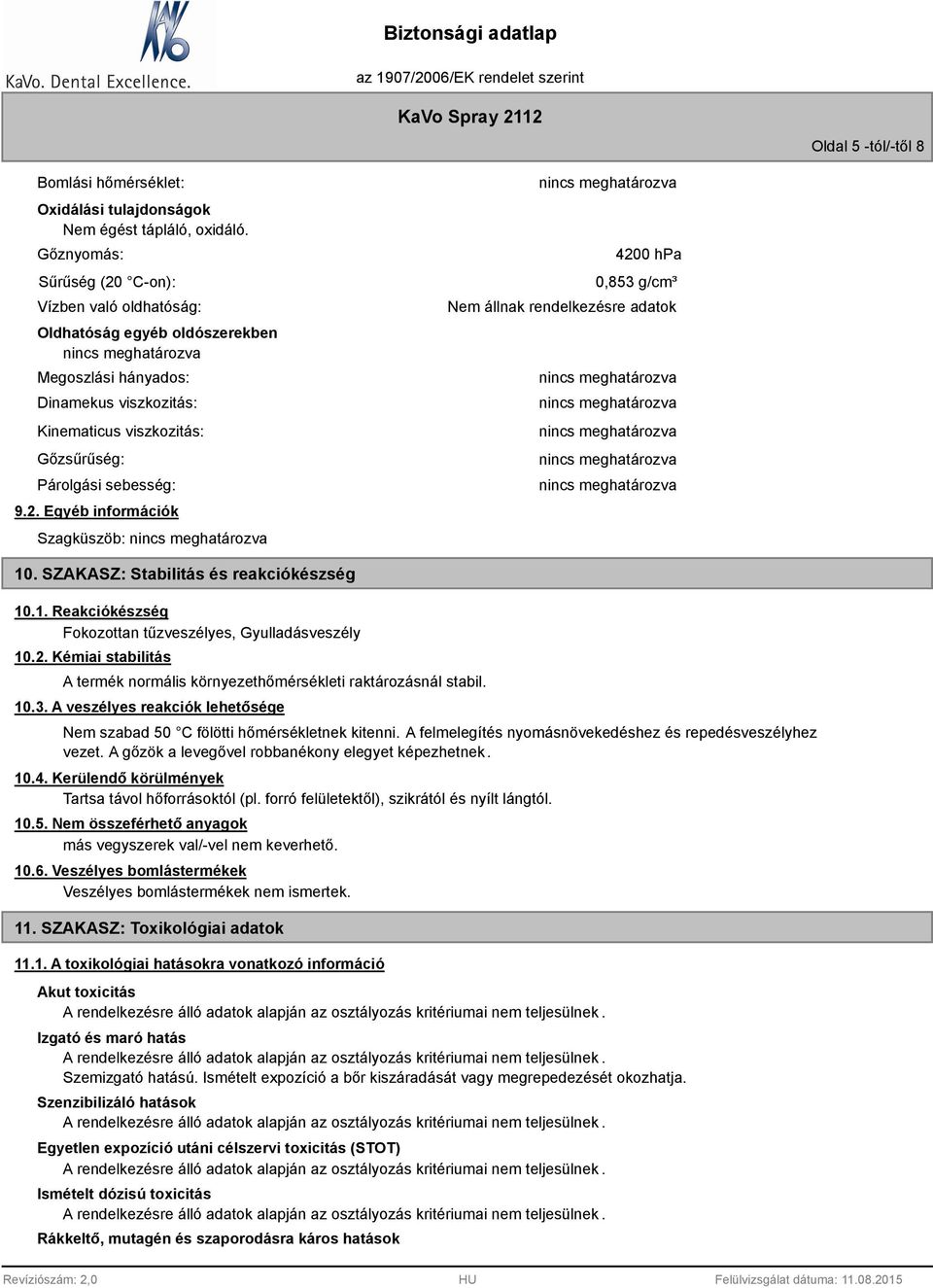 SZAKASZ: Stabilitás és reakciókészség 10.1. Reakciókészség Fokozottan tűzveszélyes, Gyulladásveszély 10.2. Kémiai stabilitás A termék normális környezethőmérsékleti raktározásnál stabil. 10.3.