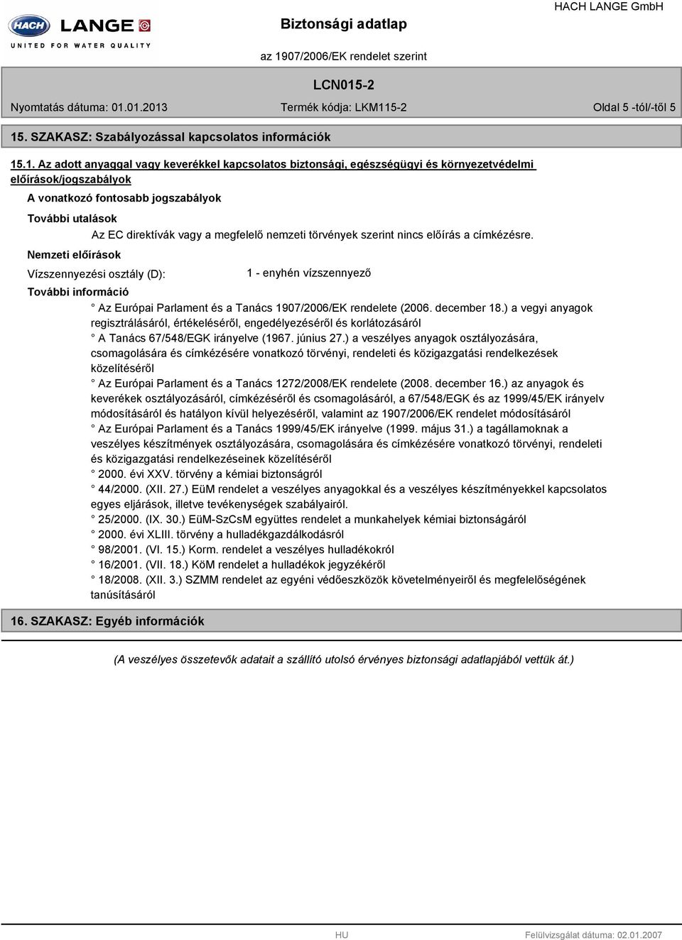 01.2013 Termék kódja: LKM115-2 Oldal 5 -tól/-től 5 15. SZAKASZ: Szabályozással kapcsolatos információk 15.1. Az adott anyaggal vagy keverékkel kapcsolatos biztonsági, egészségügyi és környezetvédelmi