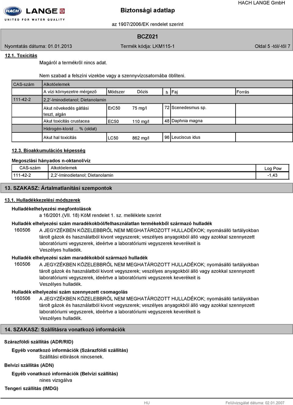 Akut toxicitás crustacea EC50 110 mg/l 48 Daphnia magna Hidrogén-klorid... % (oldat) Akut hal toxicitás LC50 862 mg/l 96 Leuciscus idus 12.3.