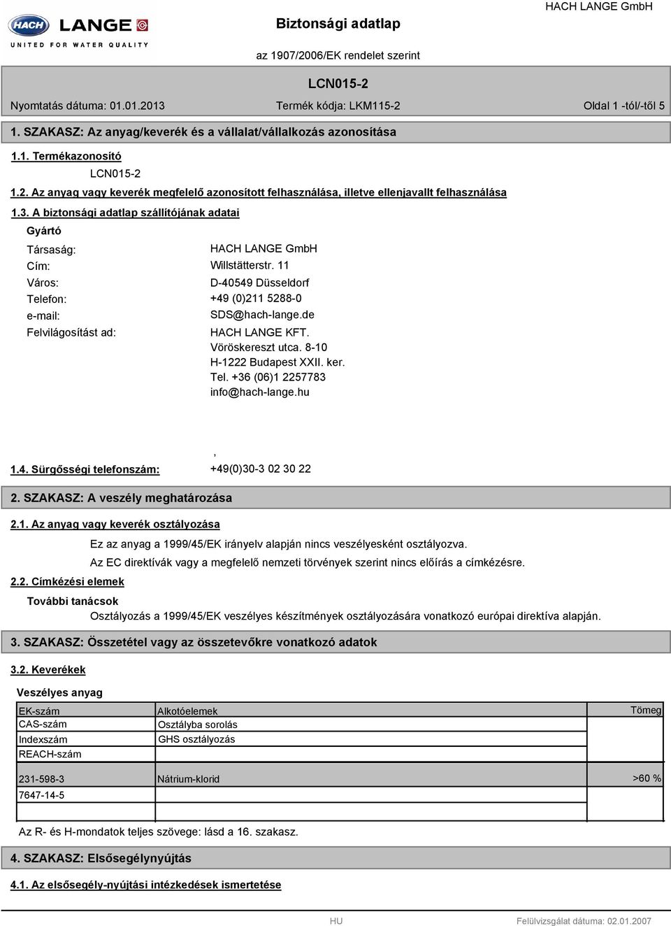 Vöröskereszt utca. 8-10 H-1222 Budapest XXII. ker. Tel. +36 (06)1 2257783 info@hach-lange.hu 1.4. Sürgősségi telefonszám:, +49(0)30-3 02 30 22 2. SZAKASZ: A veszély meghatározása 2.1. Az anyag vagy keverék osztályozása 2.