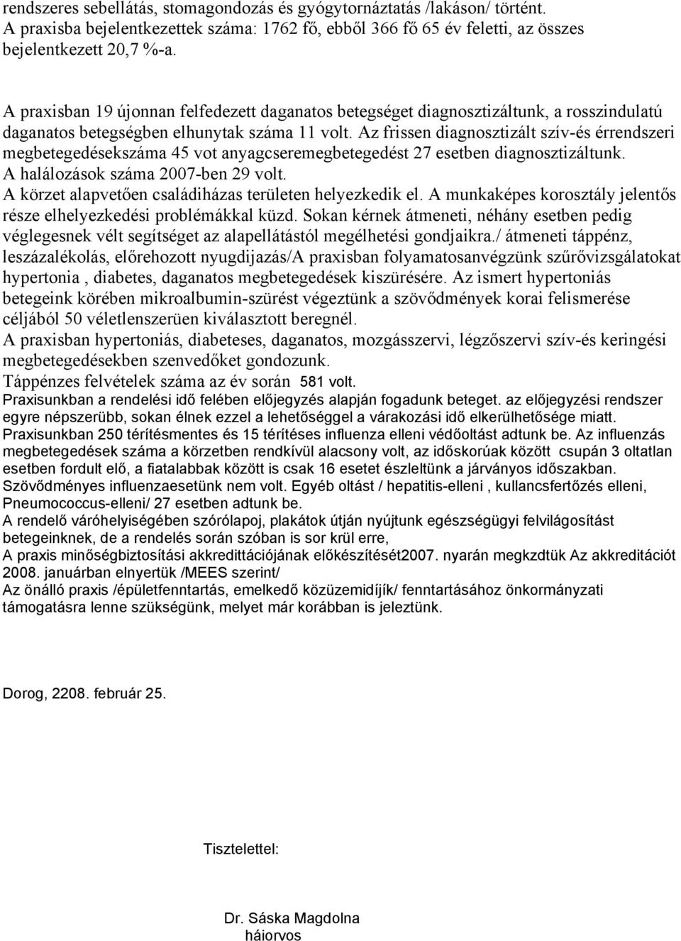 Az frissen diagnosztizált szív-és érrendszeri megbetegedésekszáma 45 vot anyagcseremegbetegedést 27 esetben diagnosztizáltunk. A halálozások száma 2007-ben 29 volt.