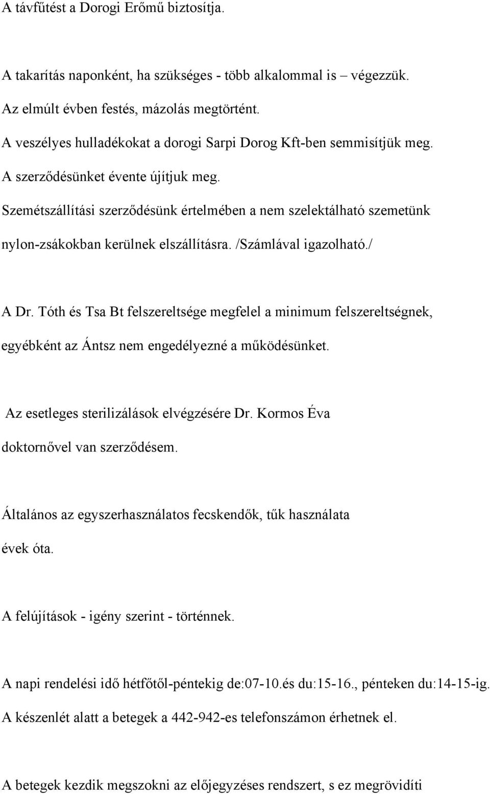 Szemétszállítási szerződésünk értelmében a nem szelektálható szemetünk nylon-zsákokban kerülnek elszállításra. /Számlával igazolható./ A Dr.