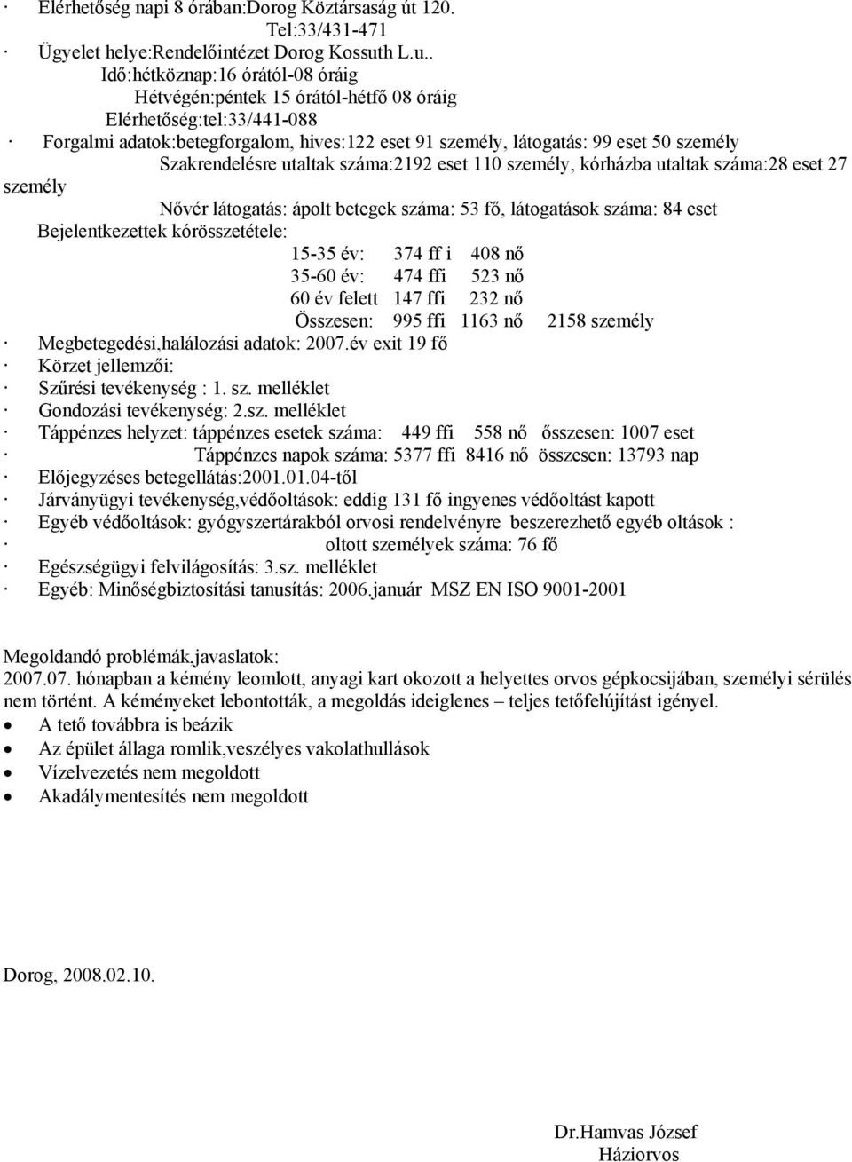 . Idő:hétköznap:16 órától-08 óráig Hétvégén:péntek 15 órától-hétfő 08 óráig Elérhetőség:tel:33/441-088 Forgalmi adatok:betegforgalom, hives:122 eset 91 személy, látogatás: 99 eset 50 személy