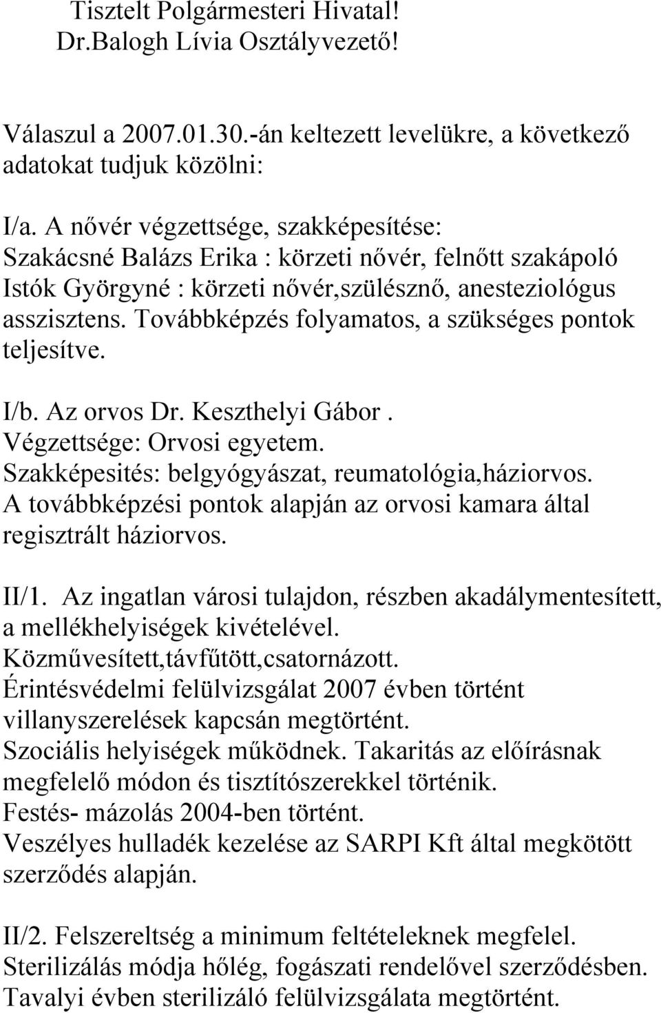 Továbbképzés folyamatos, a szükséges pontok teljesítve. I/b. Az orvos Dr. Keszthelyi Gábor. Végzettsége: Orvosi egyetem. Szakképesités: belgyógyászat, reumatológia,háziorvos.