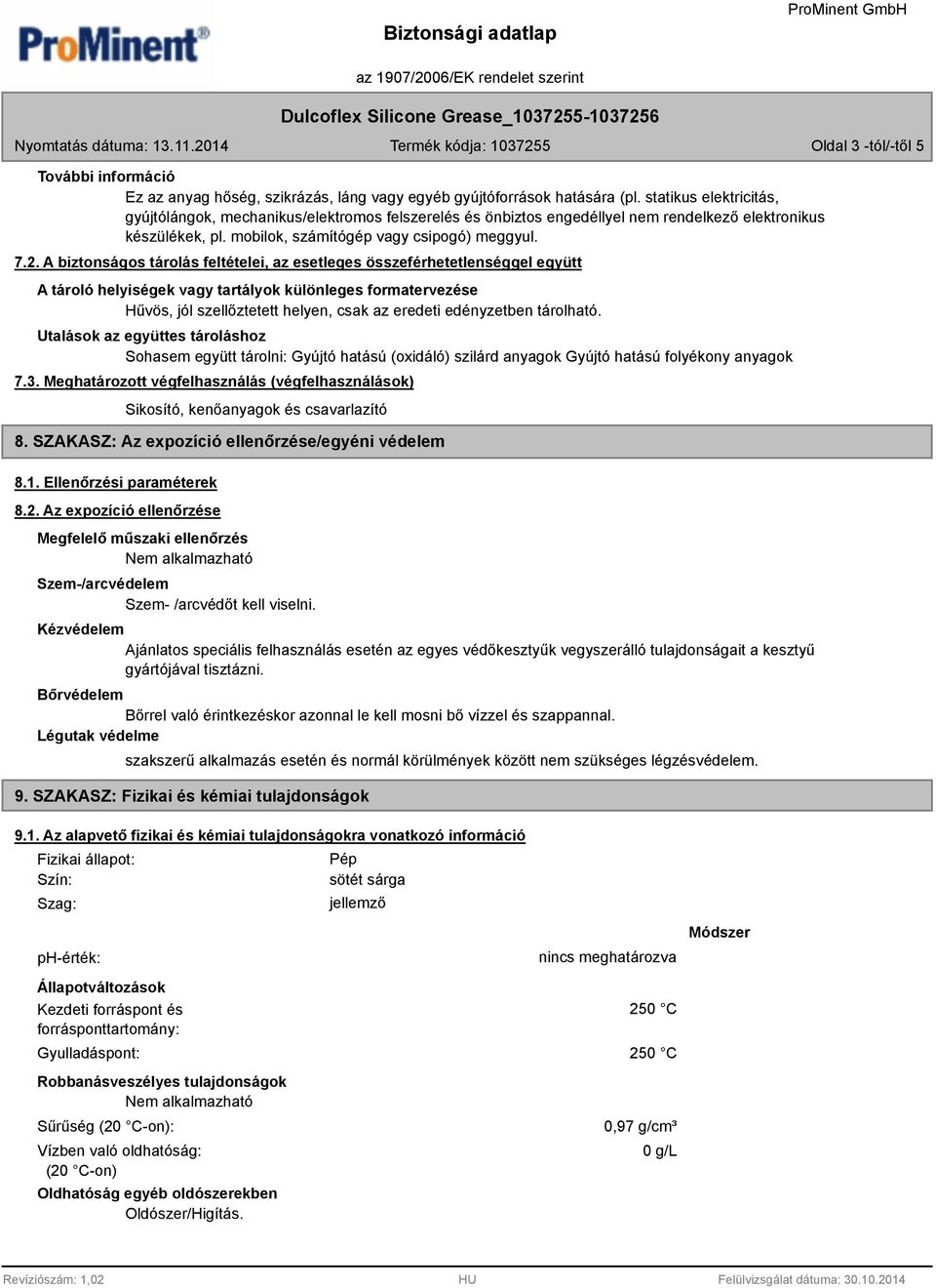 A biztonságos tárolás feltételei, az esetleges összeférhetetlenséggel együtt A tároló helyiségek vagy tartályok különleges formatervezése Hűvös, jól szellőztetett helyen, csak az eredeti edényzetben