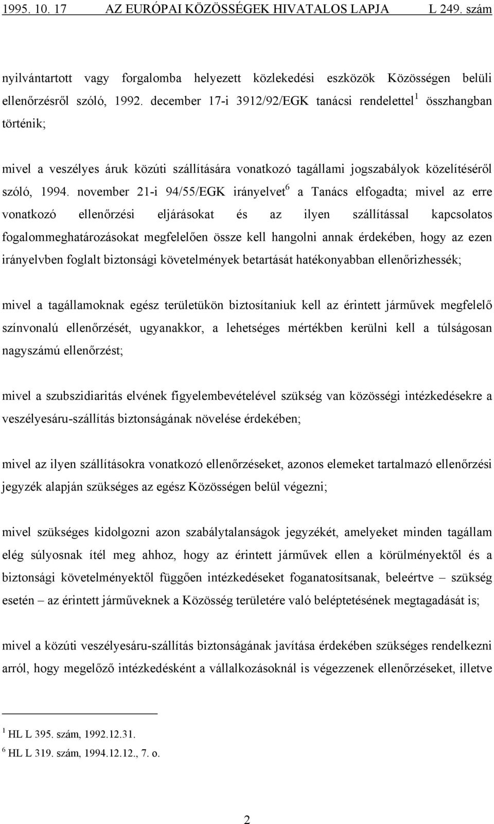 november 21-i 94/55/EGK irányelvet 6 a Tanács elfogadta; mivel az erre vonatkozó ellenőrzési eljárásokat és az ilyen szállítással kapcsolatos fogalommeghatározásokat megfelelően össze kell hangolni