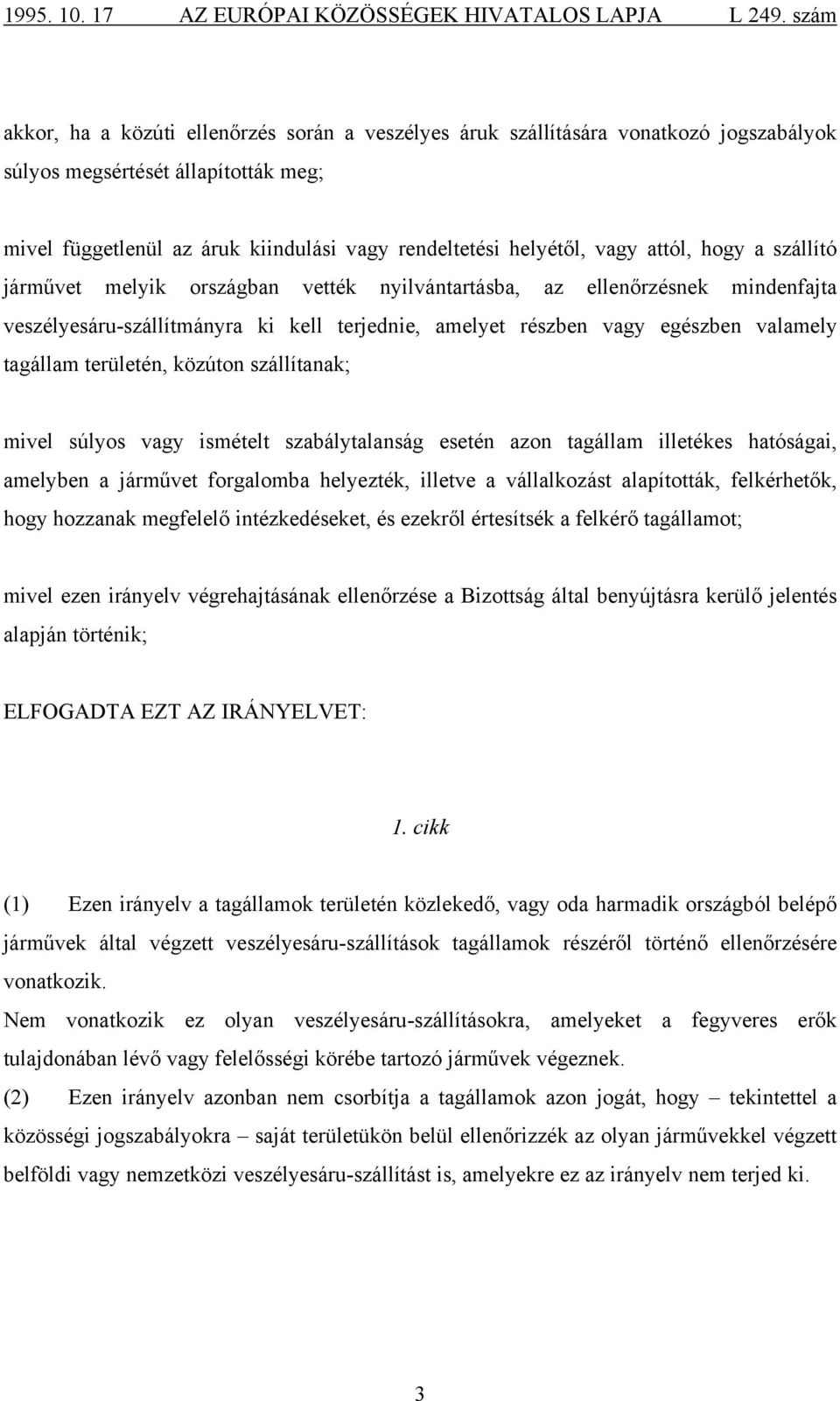 területén, közúton szállítanak; mivel súlyos vagy ismételt szabálytalanság esetén azon tagállam illetékes hatóságai, amelyben a járművet forgalomba helyezték, illetve a vállalkozást alapították,