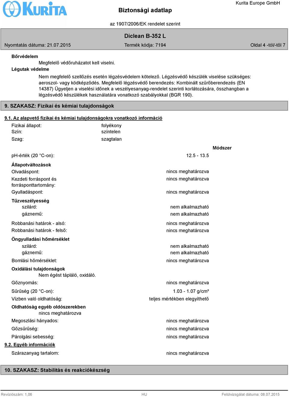 Megfelelő légzésvédő berendezés: Kombinált szűrőberendezés (EN 14387) Ügyeljen a viselési időnek a veszélyesanyag-rendelet szerinti korlátozására, összhangban a légzésvédő készülékek használatára