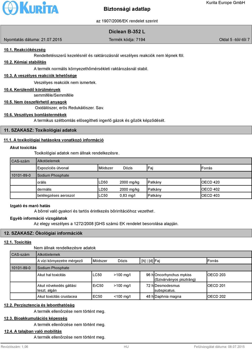 Kerülendő körülmények semmiféle/semmiféle 10.5. Nem összeférhető anyagok Oxidálószer, erős Redukálószer. Sav. 10.6.