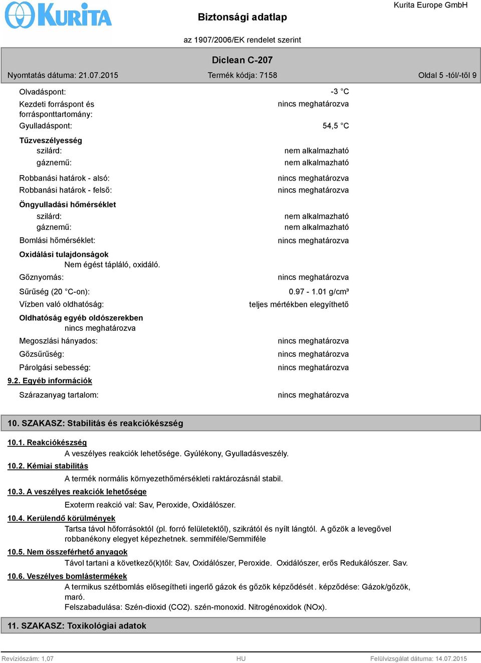 Gőznyomás: Sűrűség (20 C-on): Vízben való oldhatóság: Oldhatóság egyéb oldószerekben Megoszlási hányados: Gőzsűrűség: Párolgási sebesség: 9.2. Egyéb információk Szárazanyag tartalom: -3 C 54,5 C 0.