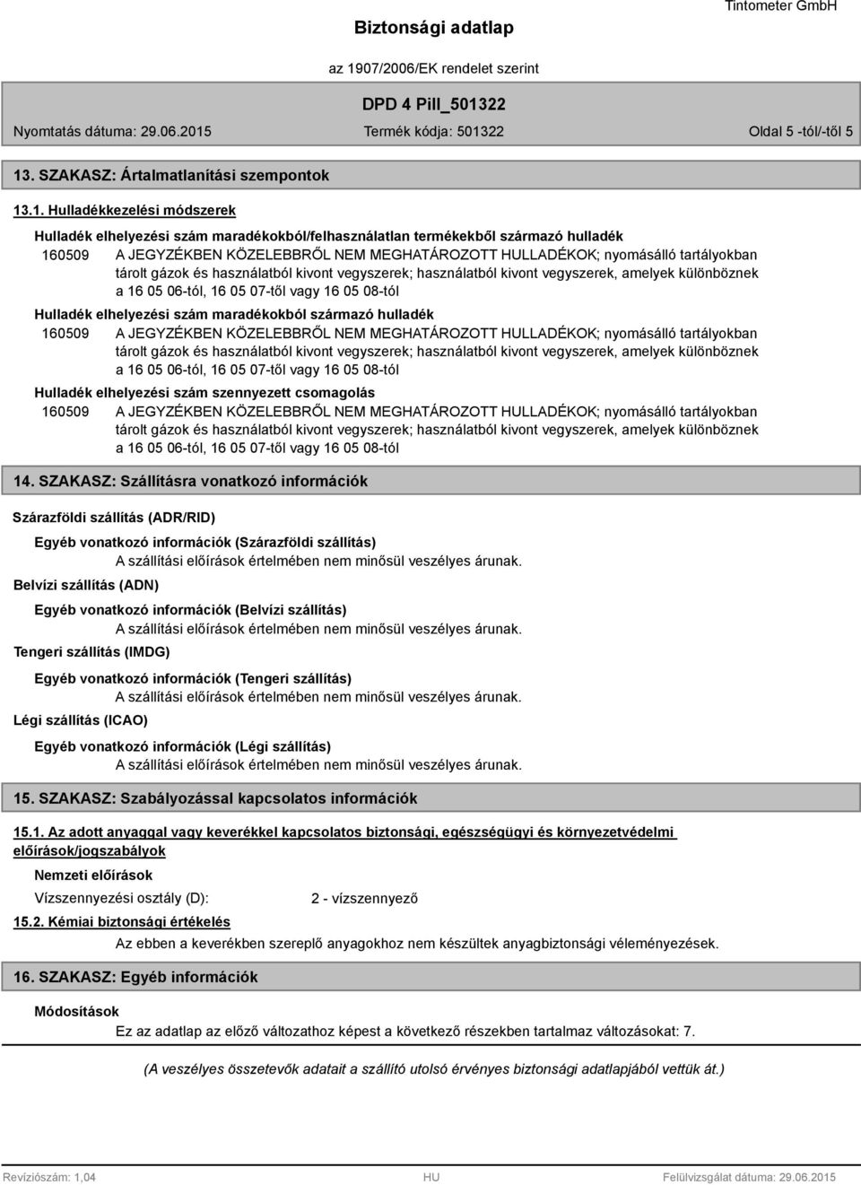 .1. Hulladékkezelési módszerek Hulladék elhelyezési szám maradékokból/felhasználatlan termékekből származó hulladék Hulladék elhelyezési szám maradékokból származó hulladék Hulladék elhelyezési szám