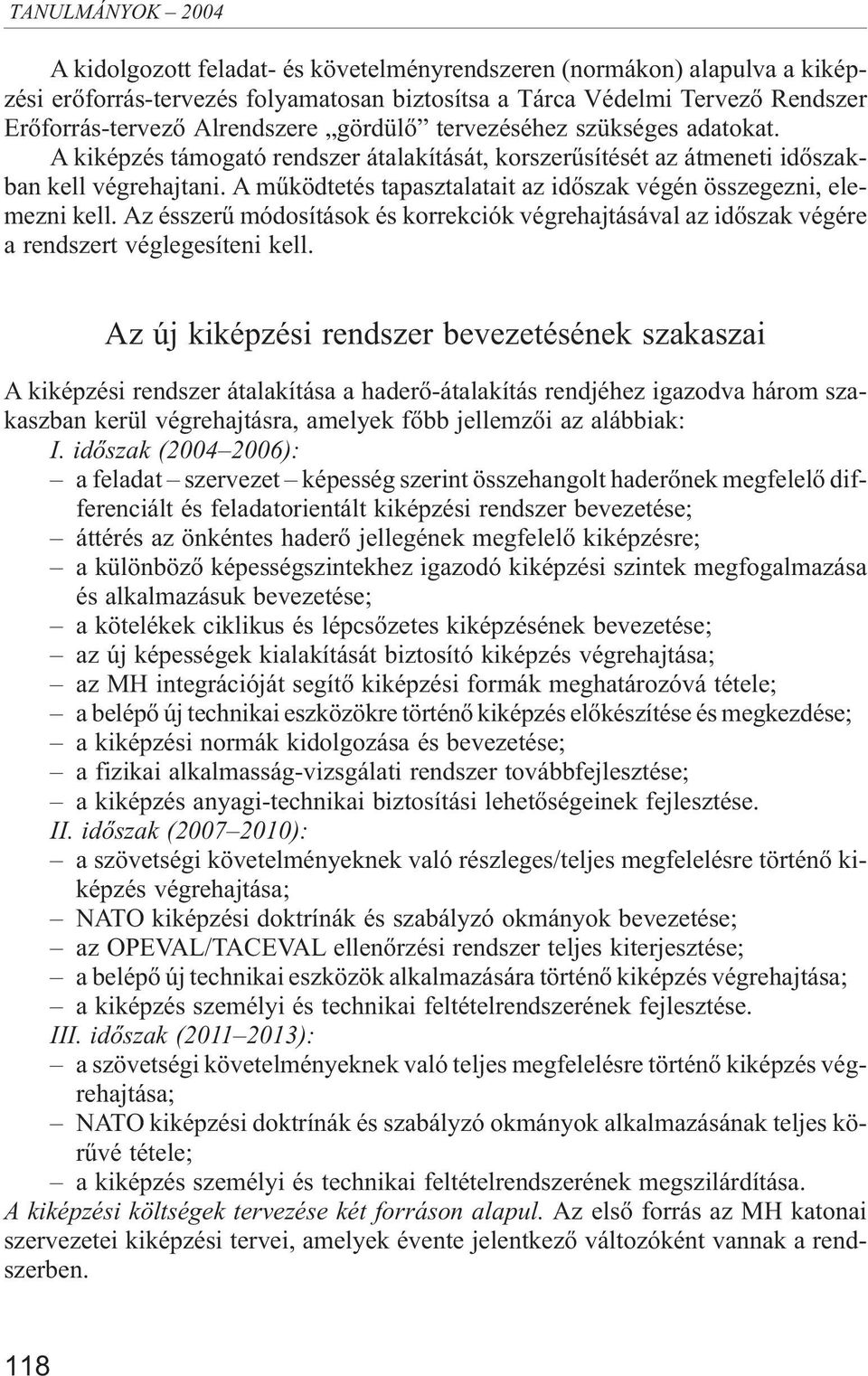 A mûködtetés tapasztalatait az idõszak végén összegezni, elemezni kell. Az ésszerû módosítások és korrekciók végrehajtásával az idõszak végére a rendszert véglegesíteni kell.