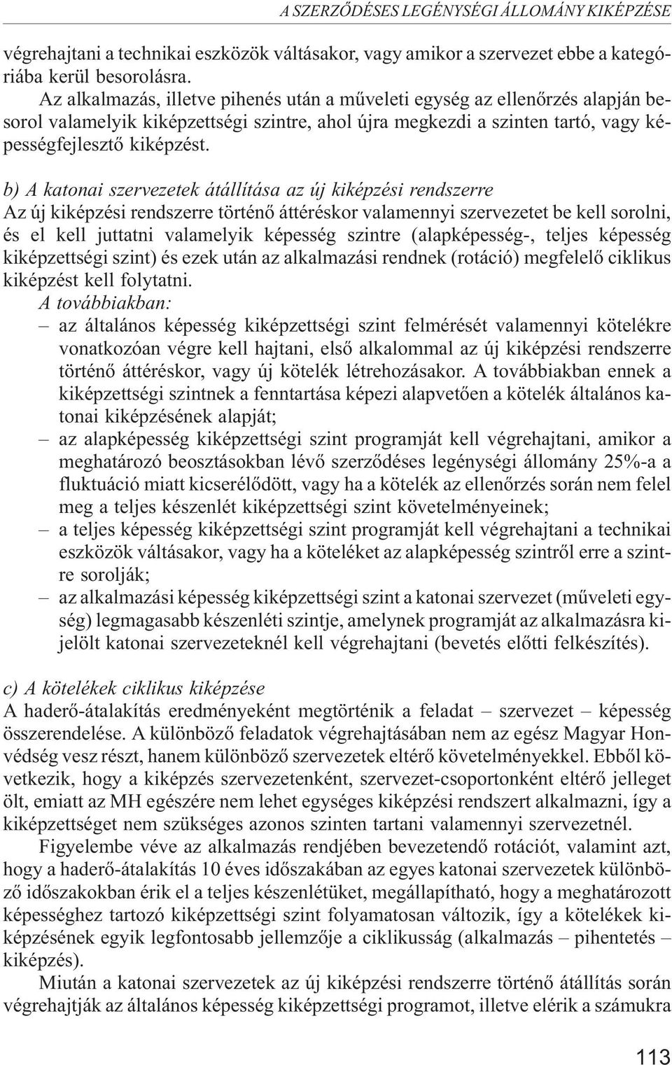 b) A katonai szervezetek átállítása az új kiképzési rendszerre Az új kiképzési rendszerre történõ áttéréskor valamennyi szervezetet be kell sorolni, és el kell juttatni valamelyik képesség szintre
