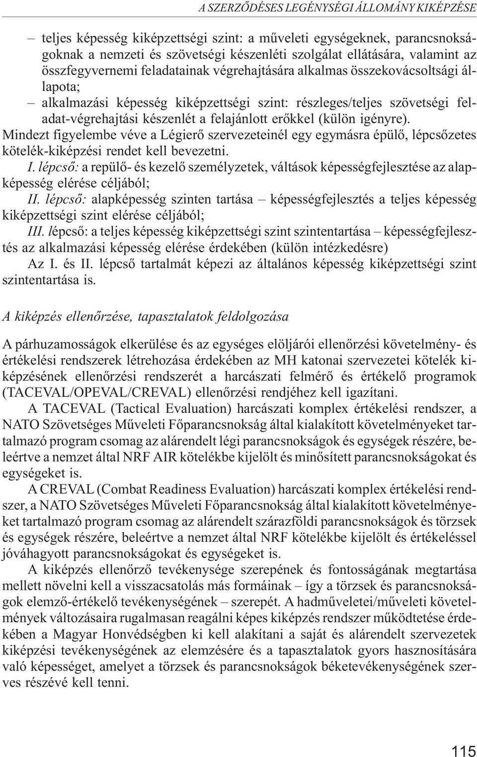 Mindezt figyelembe véve a Légierõ szervezeteinél egy egymásra épülõ, lépcsõzetes kötelék-kiképzési rendet kell bevezetni. I.