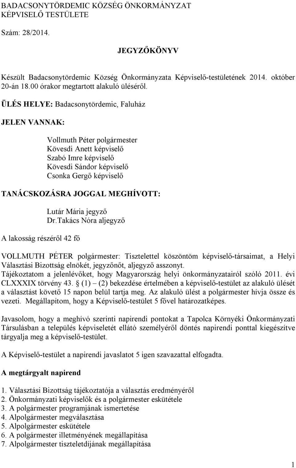 ÜLÉS HELYE: Badacsonytördemic, Faluház JELEN VANNAK: Vollmuth Péter polgármester Kövesdi Anett képviselő Szabó Imre képviselő Kövesdi Sándor képviselő Csonka Gergő képviselő TANÁCSKOZÁSRA JOGGAL