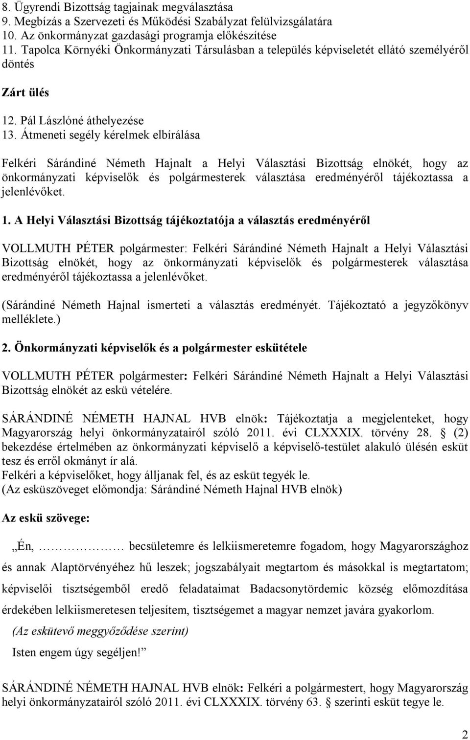 Átmeneti segély kérelmek elbírálása Felkéri Sárándiné Németh Hajnalt a Helyi Választási Bizottság elnökét, hogy az önkormányzati képviselők és polgármesterek választása eredményéről tájékoztassa a