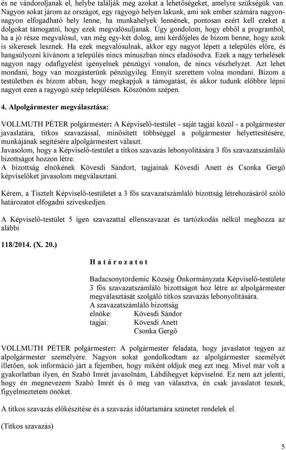 ezek megvalósuljanak. Úgy gondolom, hogy ebből a programból, ha a jó része megvalósul, van még egy-két dolog, ami kérdőjeles de bízom benne, hogy azok is sikeresek lesznek.