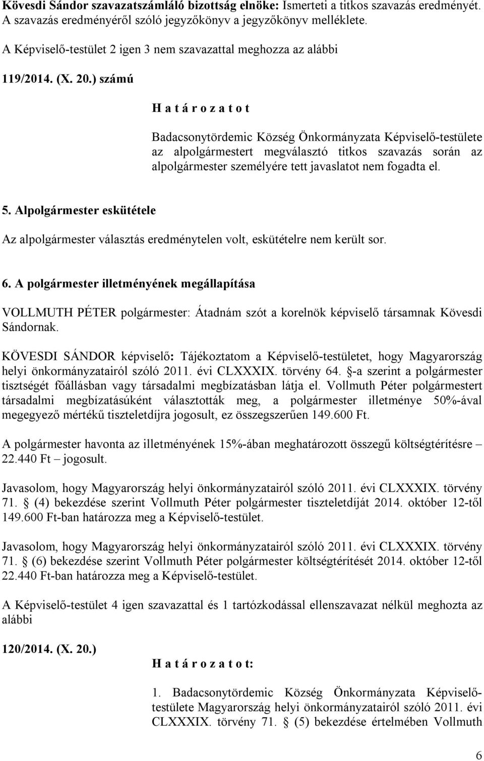 ) számú Badacsonytördemic Község Önkormányzata Képviselő-testülete az alpolgármestert megválasztó titkos szavazás során az alpolgármester személyére tett javaslatot nem fogadta el. 5.