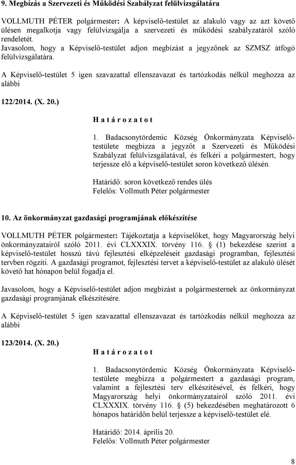 A Képviselő-testület 5 igen szavazattal ellenszavazat és tartózkodás nélkül meghozza az 122/2014. (X. 20.) 1.