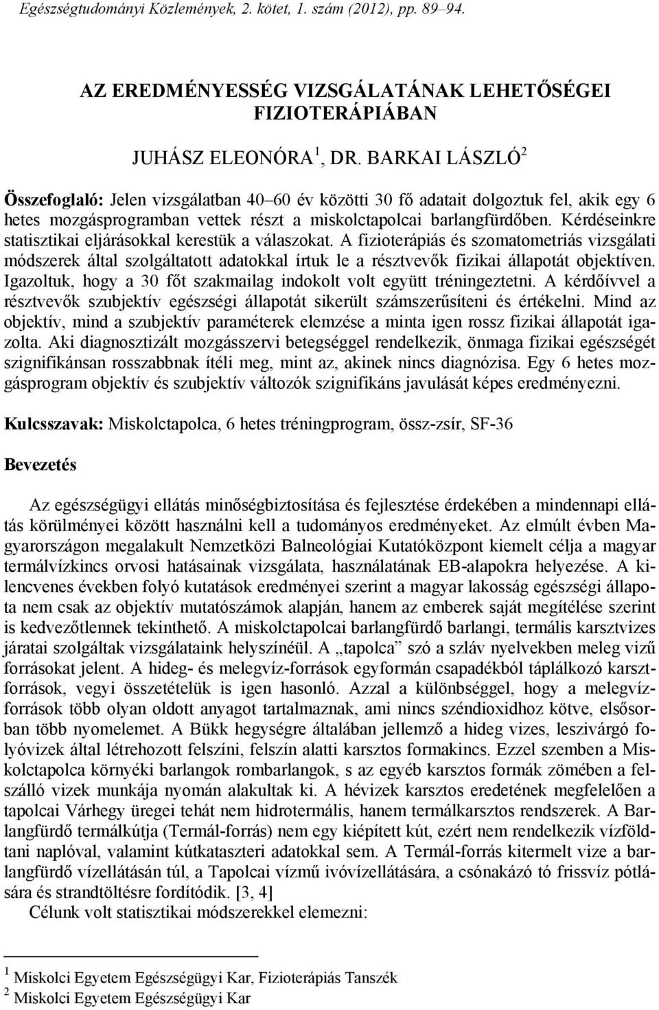 Kérdéseinkre statisztikai eljárásokkal kerestük a válaszokat. A fizioterápiás és szomatometriás vizsgálati módszerek által szolgáltatott adatokkal írtuk le a résztvevők fizikai állapotát objektíven.