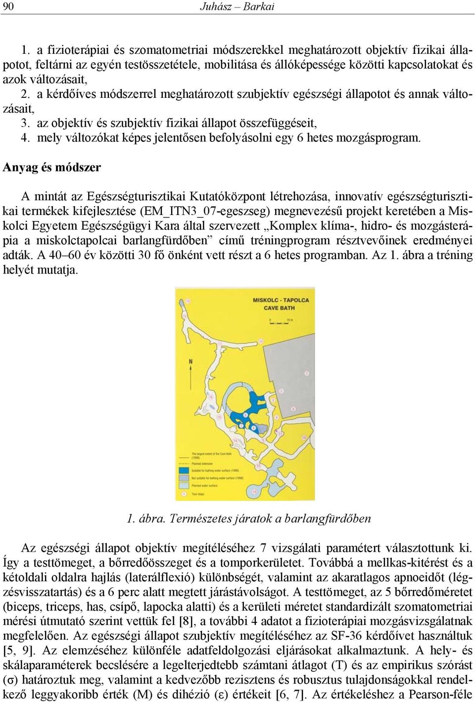 a kérdőíves módszerrel meghatározott szubjektív egészségi állapotot és annak változásait, 3. az objektív és szubjektív fizikai állapot összefüggéseit, 4.