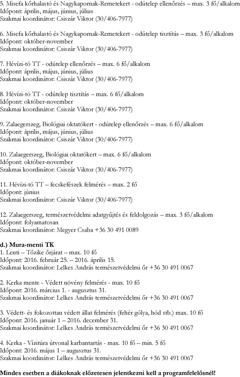 6 fő/alkalo Időpont: április, ájus, június, július Szakai koordinátor: (30/406-7977) 8. Hévízi-tó TT - odútelep tisztítás ax. 6 fő/alkalo Időpont: október-noveber Szakai koordinátor: (30/406-7977) 9.