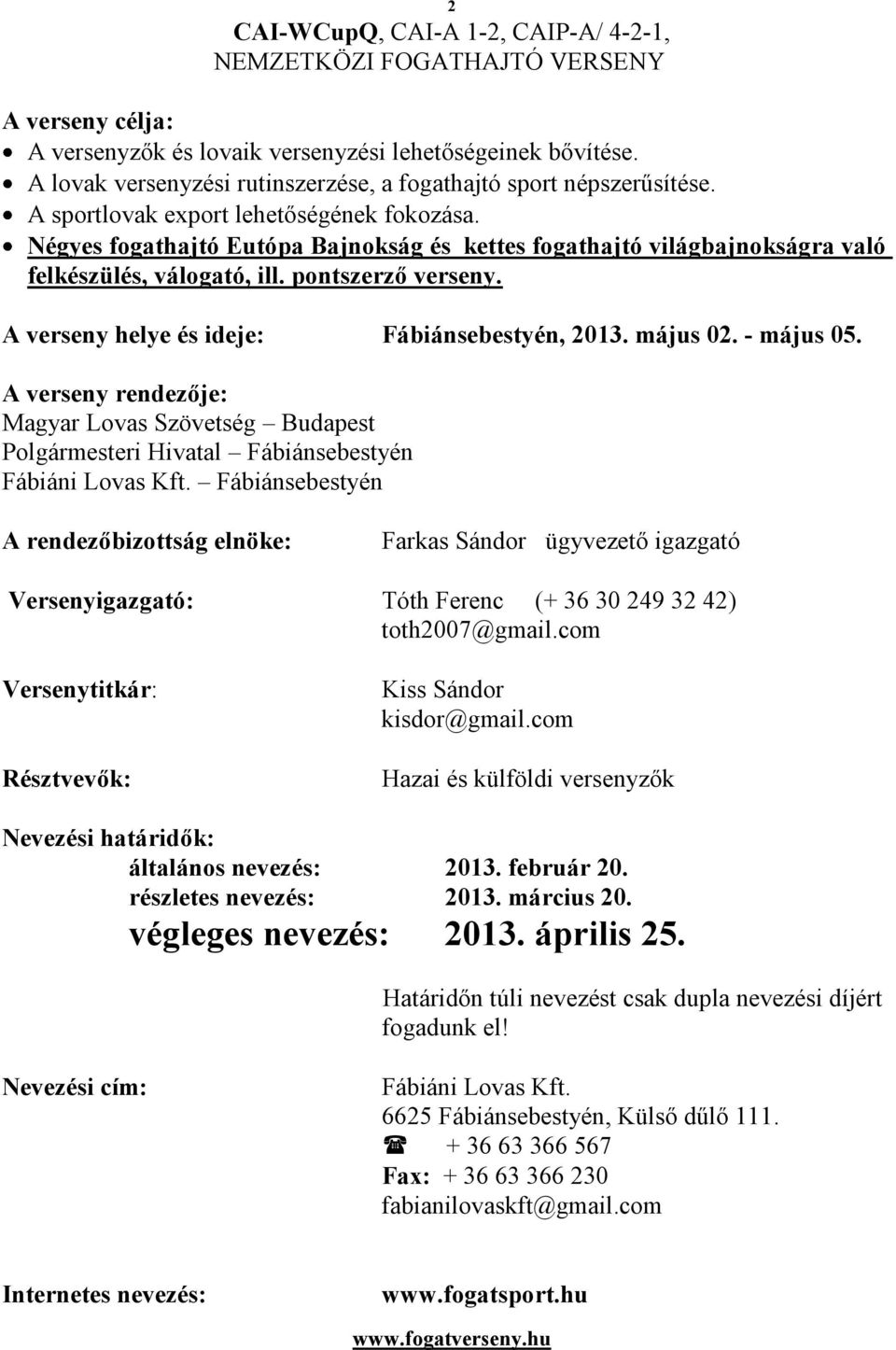 Négyes fogathajtó Eutópa Bajnokság és kettes fogathajtó világbajnokságra való felkészülés, válogató, ill. pontszerző verseny. A verseny helye és ideje: Fábiánsebestyén, 2013. május 02. - május 05.