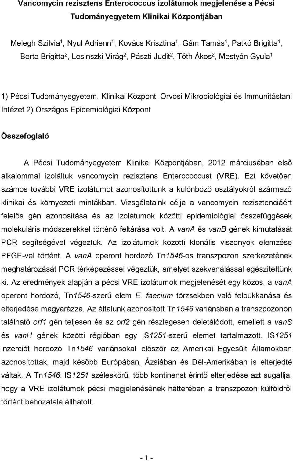 Összefoglaló A Pécsi Tudományegyetem Klinikai Központjában, 01 márciusában első alkalommal izoláltuk vancomycin rezisztens Enterococcust (VRE).