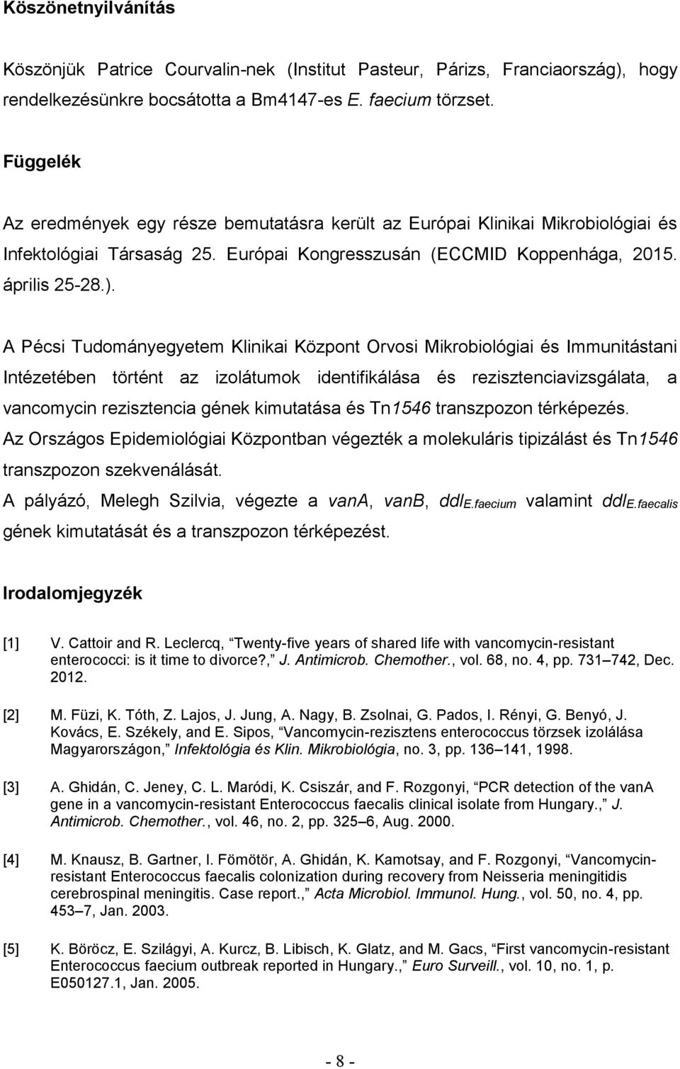 A Pécsi Tudományegyetem Klinikai Központ Orvosi Mikrobiológiai és Immunitástani Intézetében történt az izolátumok identifikálása és rezisztenciavizsgálata, a vancomycin rezisztencia gének kimutatása