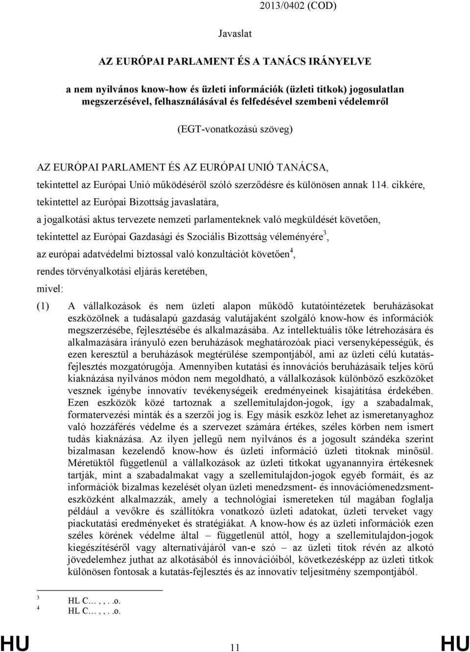 cikkére, tekintettel az Európai Bizottság javaslatára, a jogalkotási aktus tervezete nemzeti parlamenteknek való megküldését követően, tekintettel az Európai Gazdasági és Szociális Bizottság