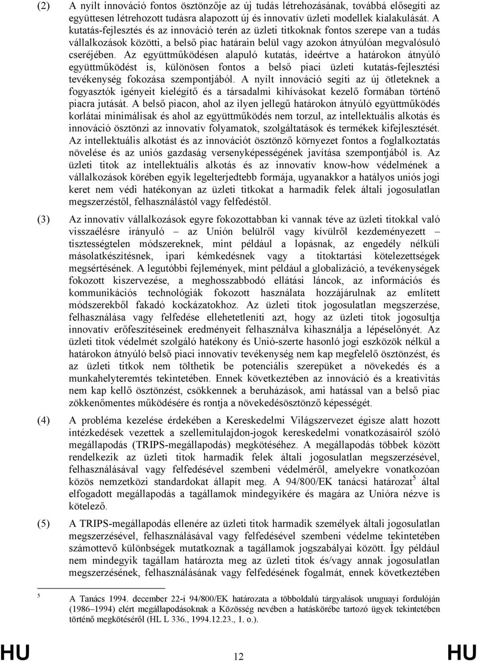 Az együttműködésen alapuló kutatás, ideértve a határokon átnyúló együttműködést is, különösen fontos a belső piaci üzleti kutatás-fejlesztési tevékenység fokozása szempontjából.