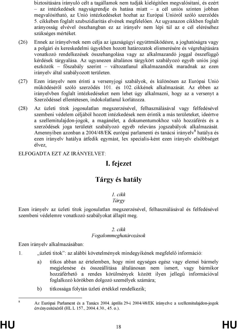 Az ugyanazon cikkben foglalt arányosság elvével összhangban ez az irányelv nem lépi túl az e cél eléréséhez szükséges mértéket.