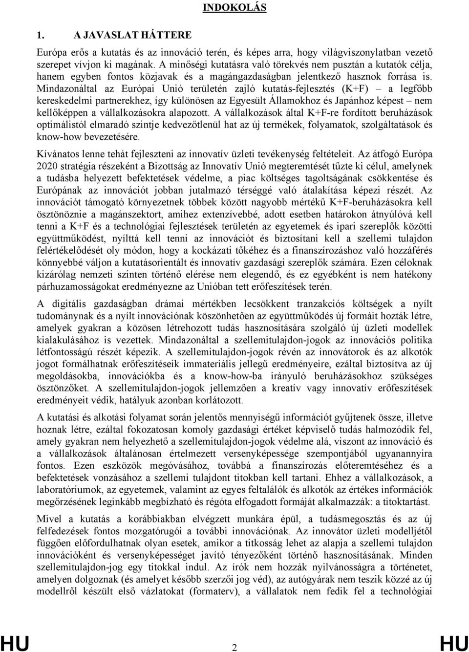 Mindazonáltal az Európai Unió területén zajló kutatás-fejlesztés (K+F) a legfőbb kereskedelmi partnerekhez, így különösen az Egyesült Államokhoz és Japánhoz képest nem kellőképpen a vállalkozásokra