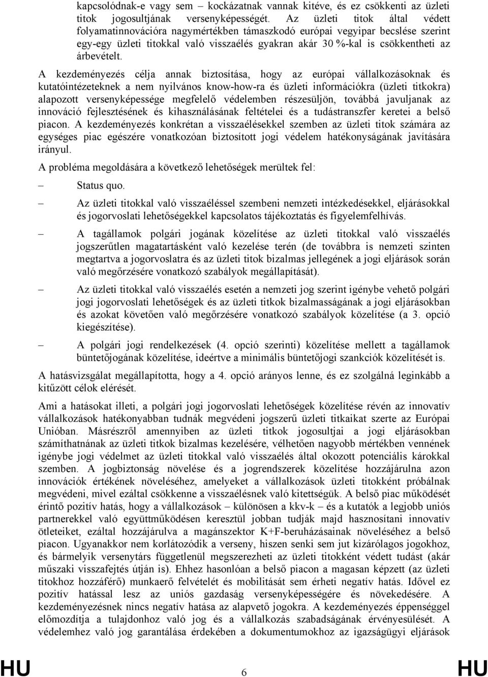 A kezdeményezés célja annak biztosítása, hogy az európai vállalkozásoknak és kutatóintézeteknek a nem nyilvános know-how-ra és üzleti információkra (üzleti titkokra) alapozott versenyképessége