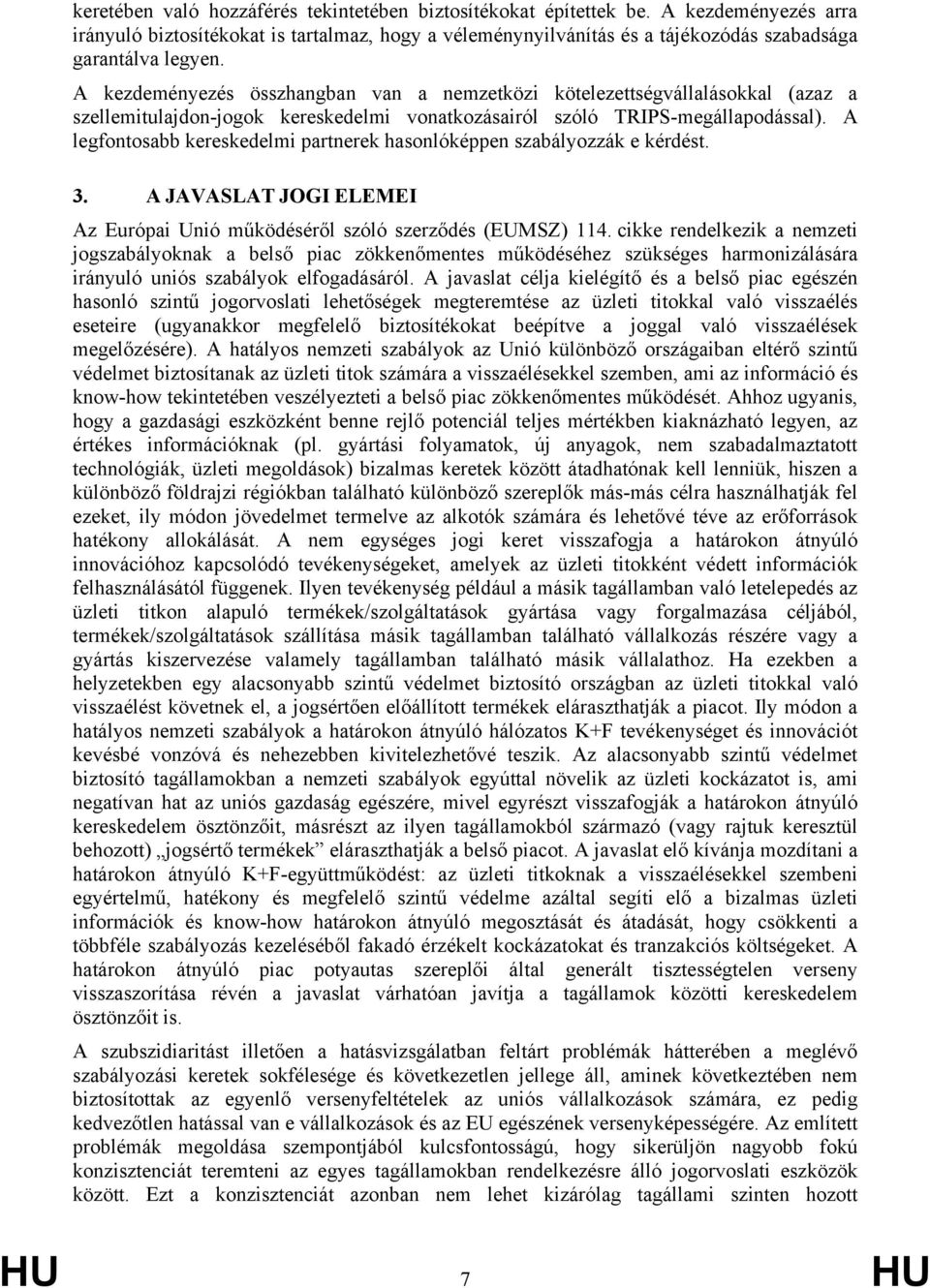 A legfontosabb kereskedelmi partnerek hasonlóképpen szabályozzák e kérdést. 3. A JAVASLAT JOGI ELEMEI Az Európai Unió működéséről szóló szerződés (EUMSZ) 114.