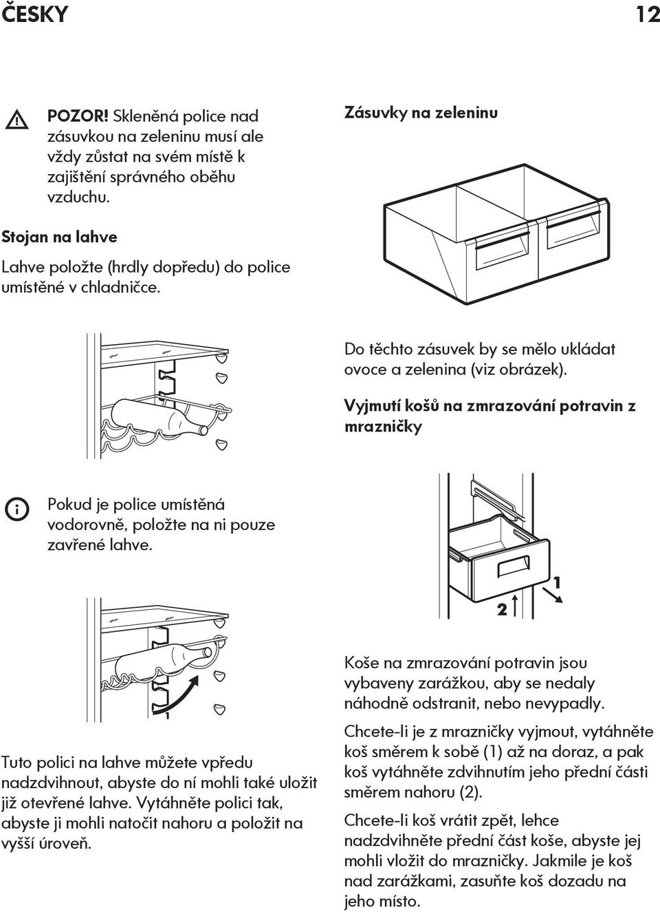 Vyjmutí košů na zmrazování potravin z mrazničky Pokud je police umístěná vodorovně, položte na ni pouze zavřené lahve.