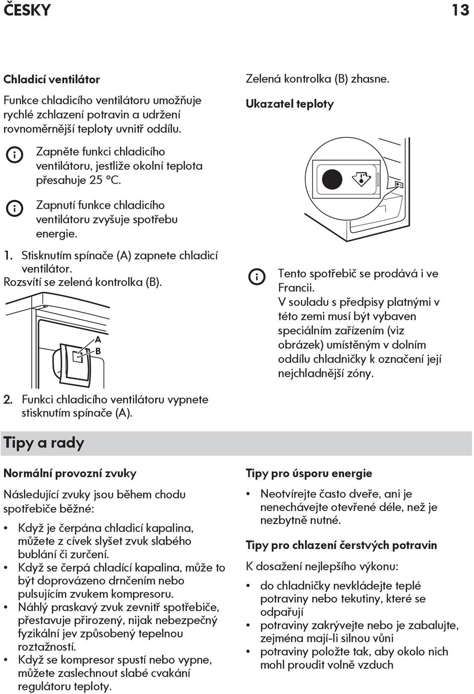 Stisknutím spínače (A) zapnete chladicí ventilátor. Rozsvítí se zelená kontrolka (B). A B Tento spotřebič se prodává i ve Francii.