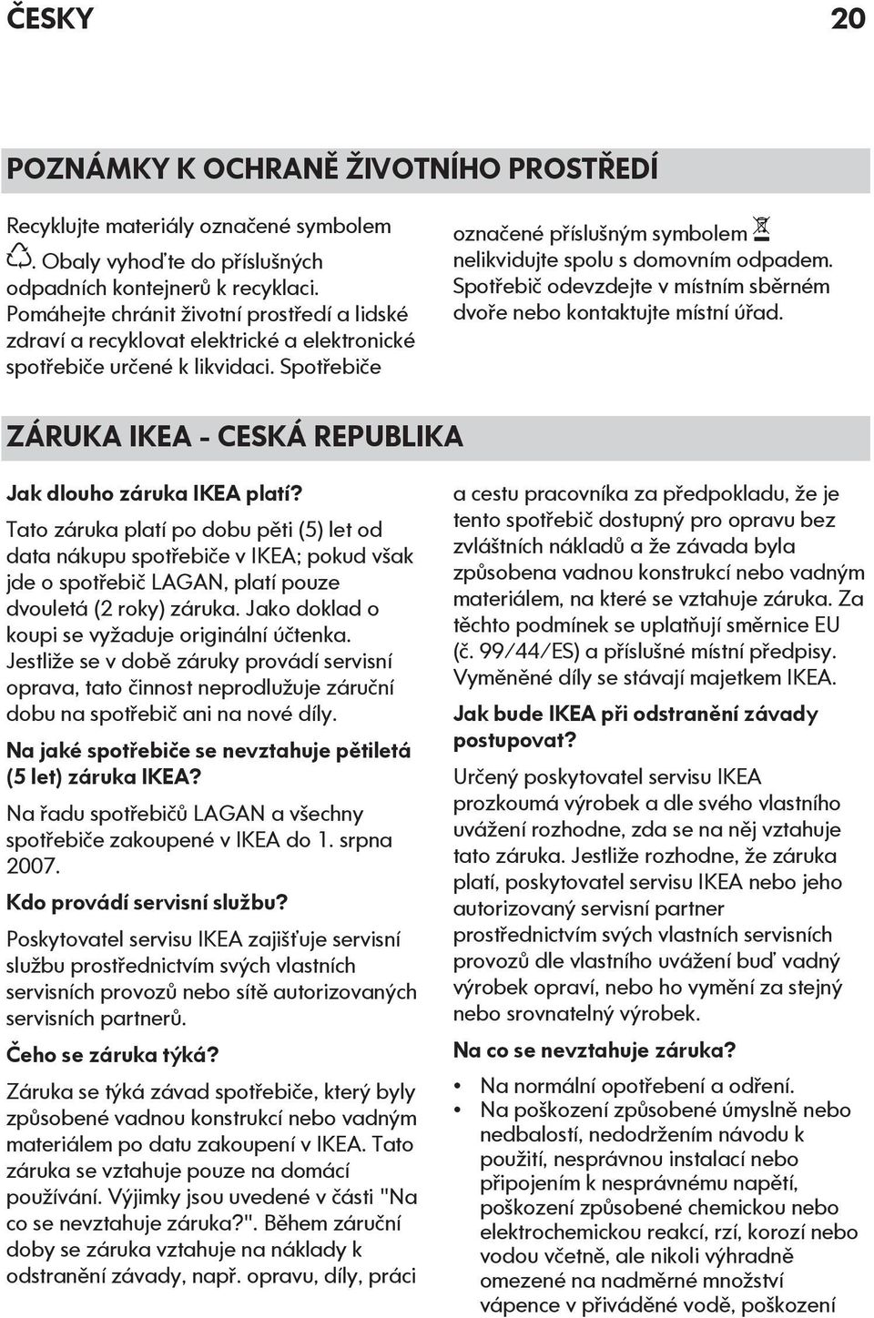 Spotřebič odevzdejte v místním sběrném dvoře nebo kontaktujte místní úřad. ZÁRUKA IKEA - CESKÁ REPUBLIKA Jak dlouho záruka IKEA platí?