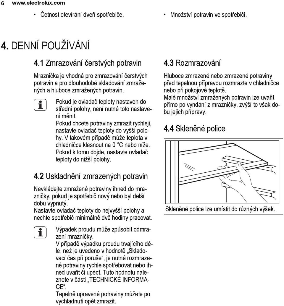 Pokud je ovladač teploty nastaven do střední polohy, není nutné toto nastavení měnit. Pokud chcete potraviny zmrazit rychleji, nastavte ovladač teploty do vyšší polohy.