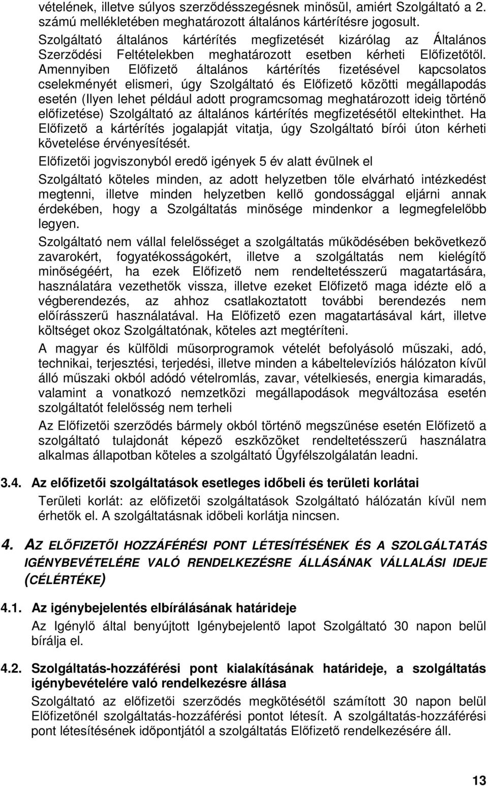 Amennyiben Elfizet általános kártérítés fizetésével kapcsolatos cselekményét elismeri, úgy Szolgáltató és Elfizet közötti megállapodás esetén (Ilyen lehet például adott programcsomag meghatározott