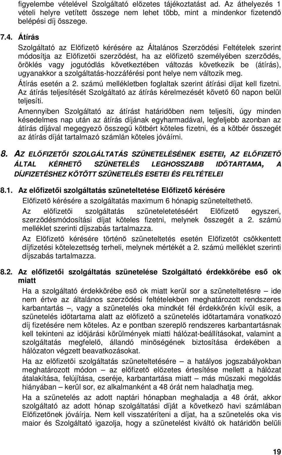 következik be (átírás), ugyanakkor a szolgáltatás-hozzáférési pont helye nem változik meg. Átírás esetén a 2. számú mellékletben foglaltak szerint átírási díjat kell fizetni.