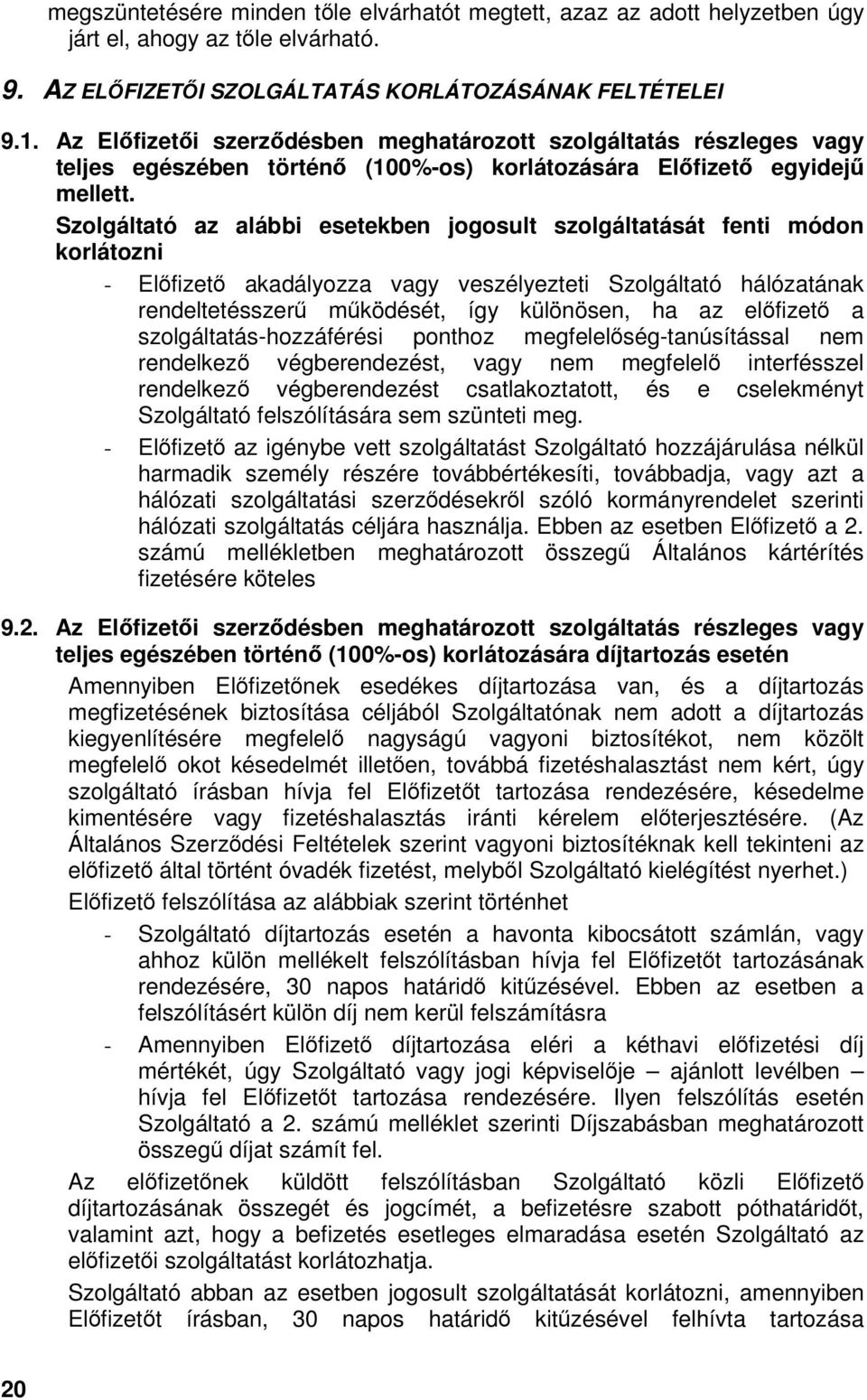 Szolgáltató az alábbi esetekben jogosult szolgáltatását fenti módon korlátozni - Elfizet akadályozza vagy veszélyezteti Szolgáltató hálózatának rendeltetésszer mködését, így különösen, ha az elfizet