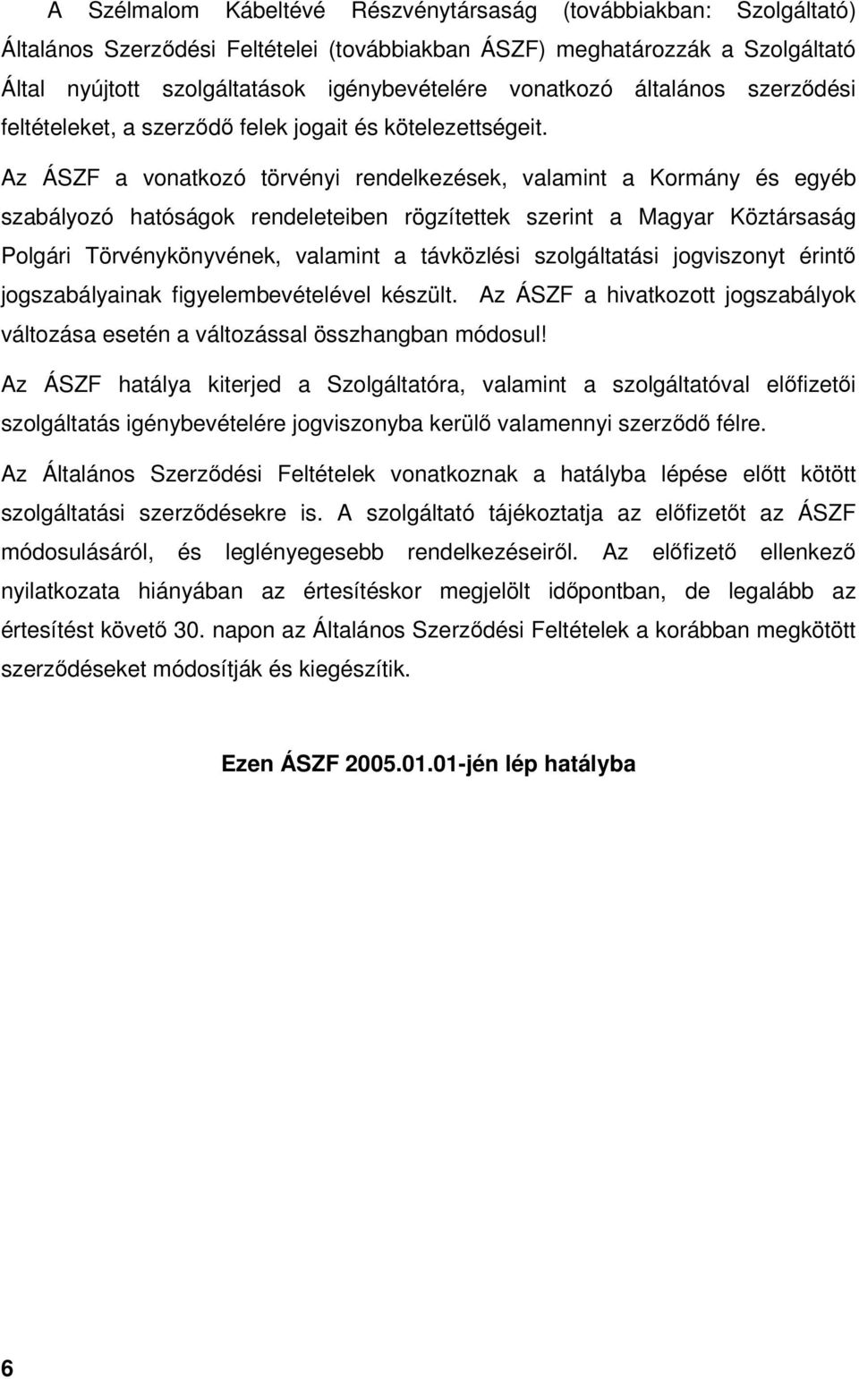 Az ÁSZF a vonatkozó törvényi rendelkezések, valamint a Kormány és egyéb szabályozó hatóságok rendeleteiben rögzítettek szerint a Magyar Köztársaság Polgári Törvénykönyvének, valamint a távközlési