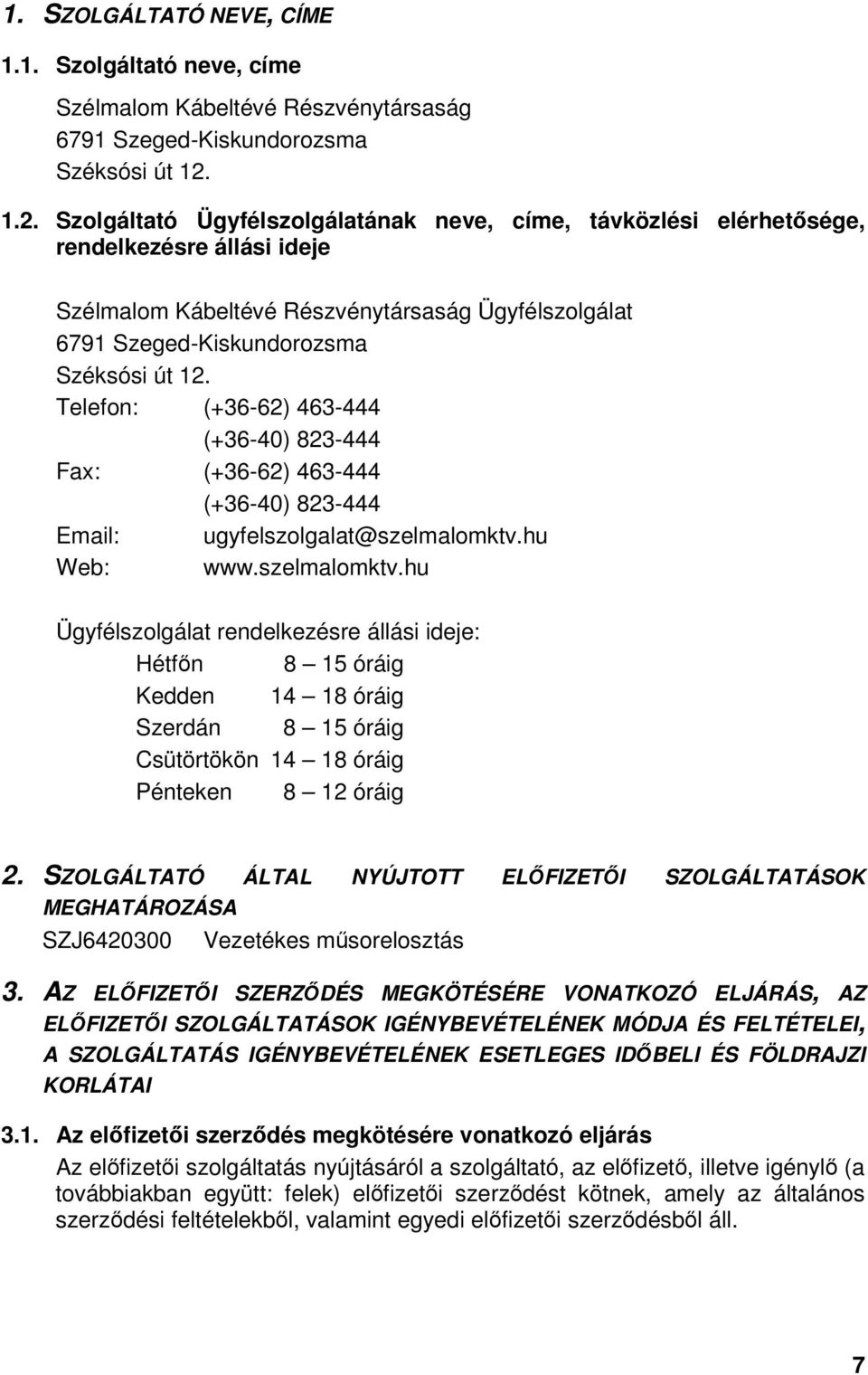 Telefon: (+36-62) 463-444 (+36-40) 823-444 Fax: (+36-62) 463-444 (+36-40) 823-444 Email: ugyfelszolgalat@szelmalomktv.