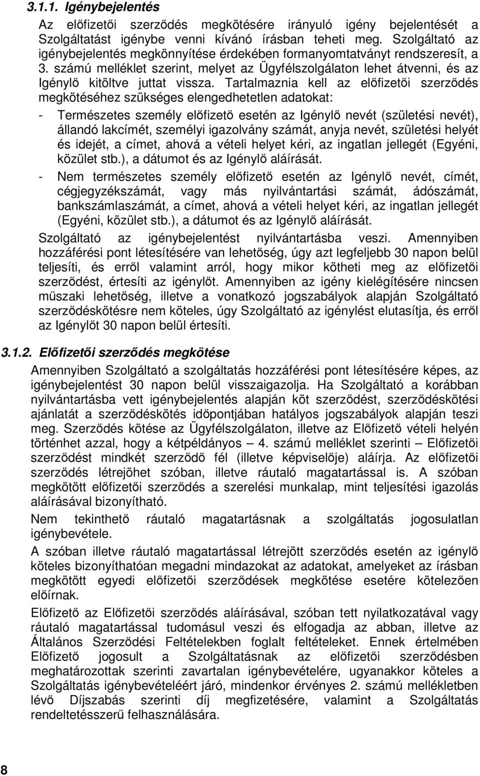 Tartalmaznia kell az elfizeti szerzdés megkötéséhez szükséges elengedhetetlen adatokat: - Természetes személy elfizet esetén az Igényl nevét (születési nevét), állandó lakcímét, személyi igazolvány