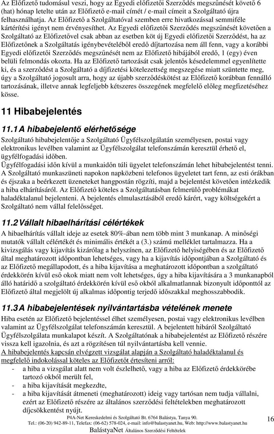 Az Egyedi elıfizetıi Szerzıdés megszőnését követıen a Szolgáltató az Elıfizetıvel csak abban az esetben köt új Egyedi elıfizetıi Szerzıdést, ha az Elıfizetınek a Szolgáltatás igénybevételébıl eredı