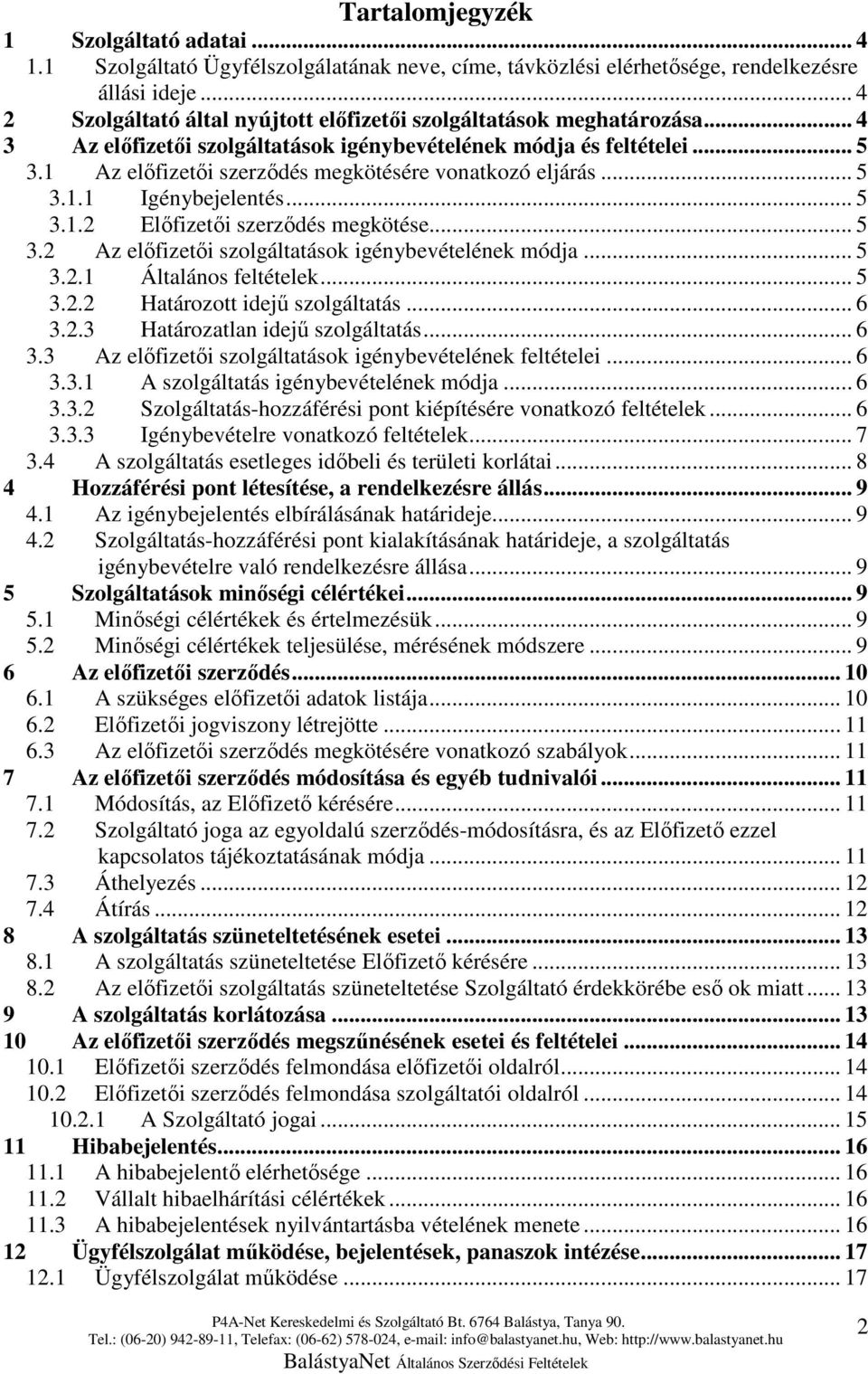 1 Az elıfizetıi szerzıdés megkötésére vonatkozó eljárás... 5 3.1.1 Igénybejelentés... 5 3.1.2 Elıfizetıi szerzıdés megkötése... 5 3.2 Az elıfizetıi szolgáltatások igénybevételének módja... 5 3.2.1 Általános feltételek.